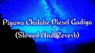 Piyawa Chalabe Diesel Gadiya Slowed And Reverb [upl. by Hplar]